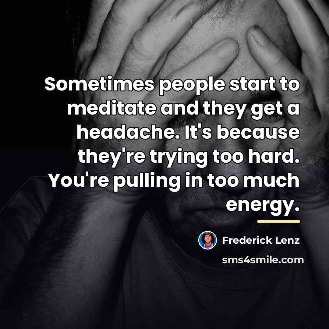 “Sometimes people start to meditate and they get a headache.…” quote by Frederick Lenz