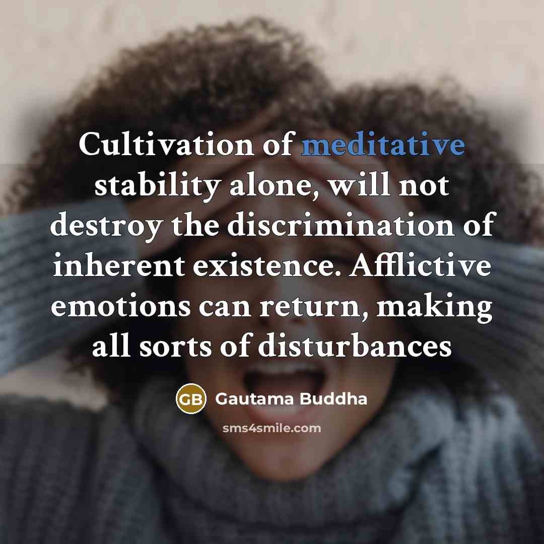 “Cultivation of meditative stability alone, will not destroy the discrimination…” quote by Gautama Buddha