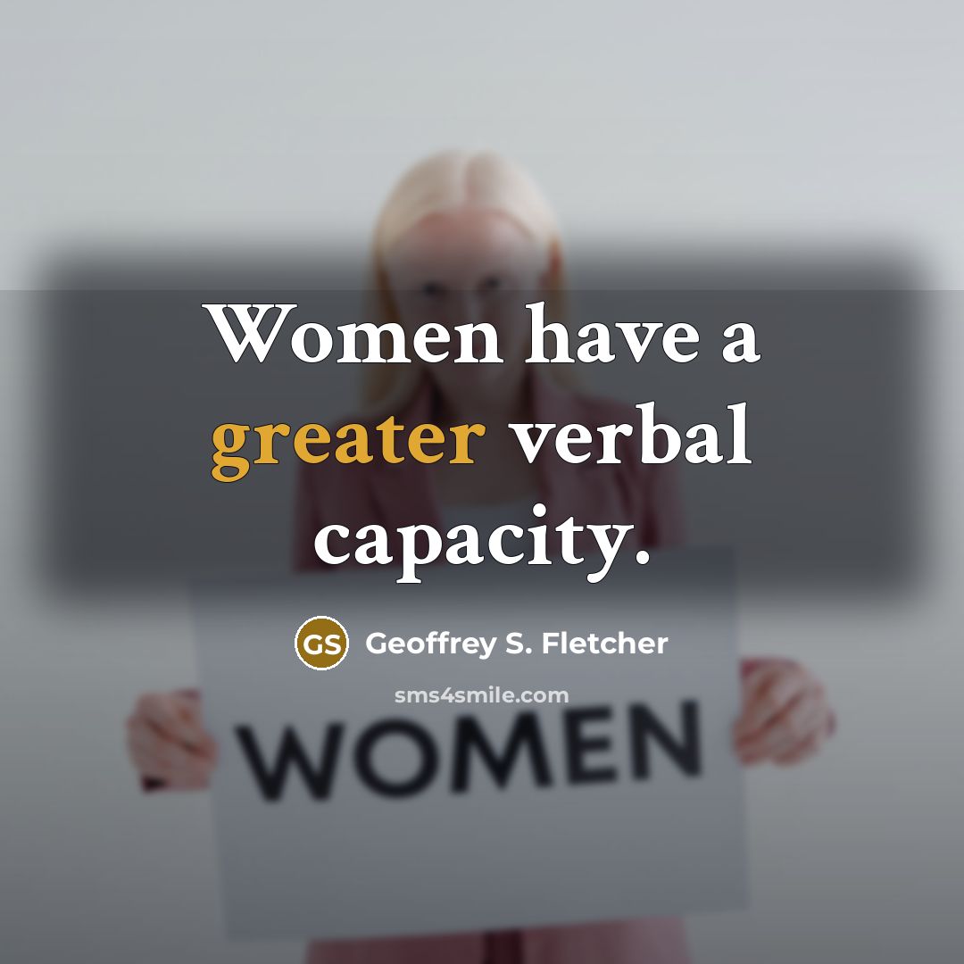 “Women have a greater verbal capacity.…” quote by Geoffrey S. Fletcher