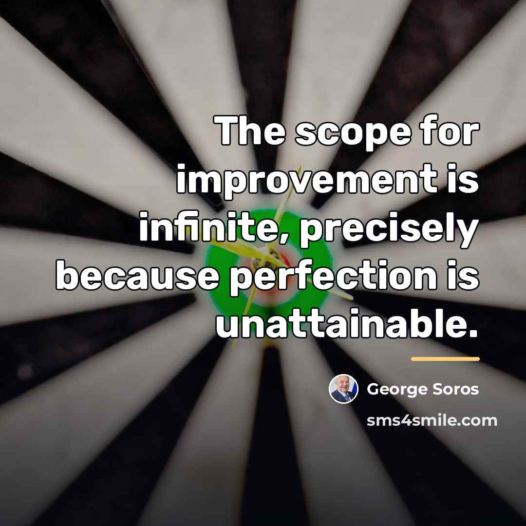 “The scope for improvement is infinite, precisely because perfection is…” quote by George Soros