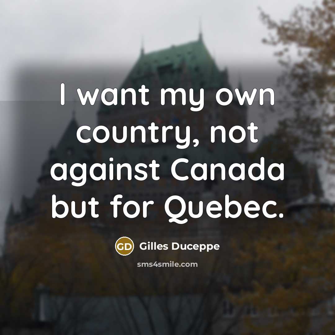 “I want my own country, not against Canada but for…” quote by Gilles Duceppe