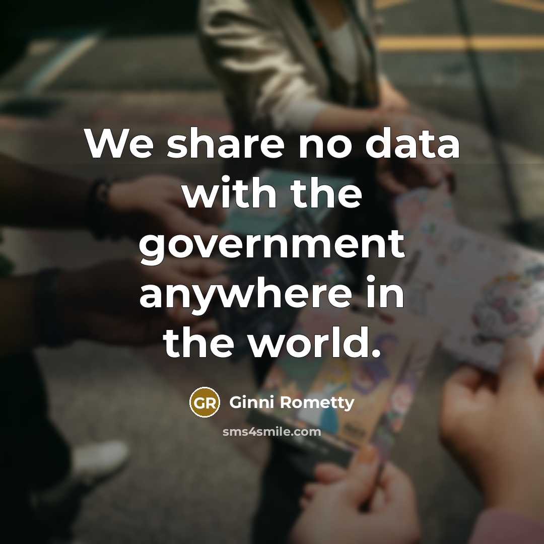 “We share no data with the government anywhere in the…” quote by Ginni Rometty