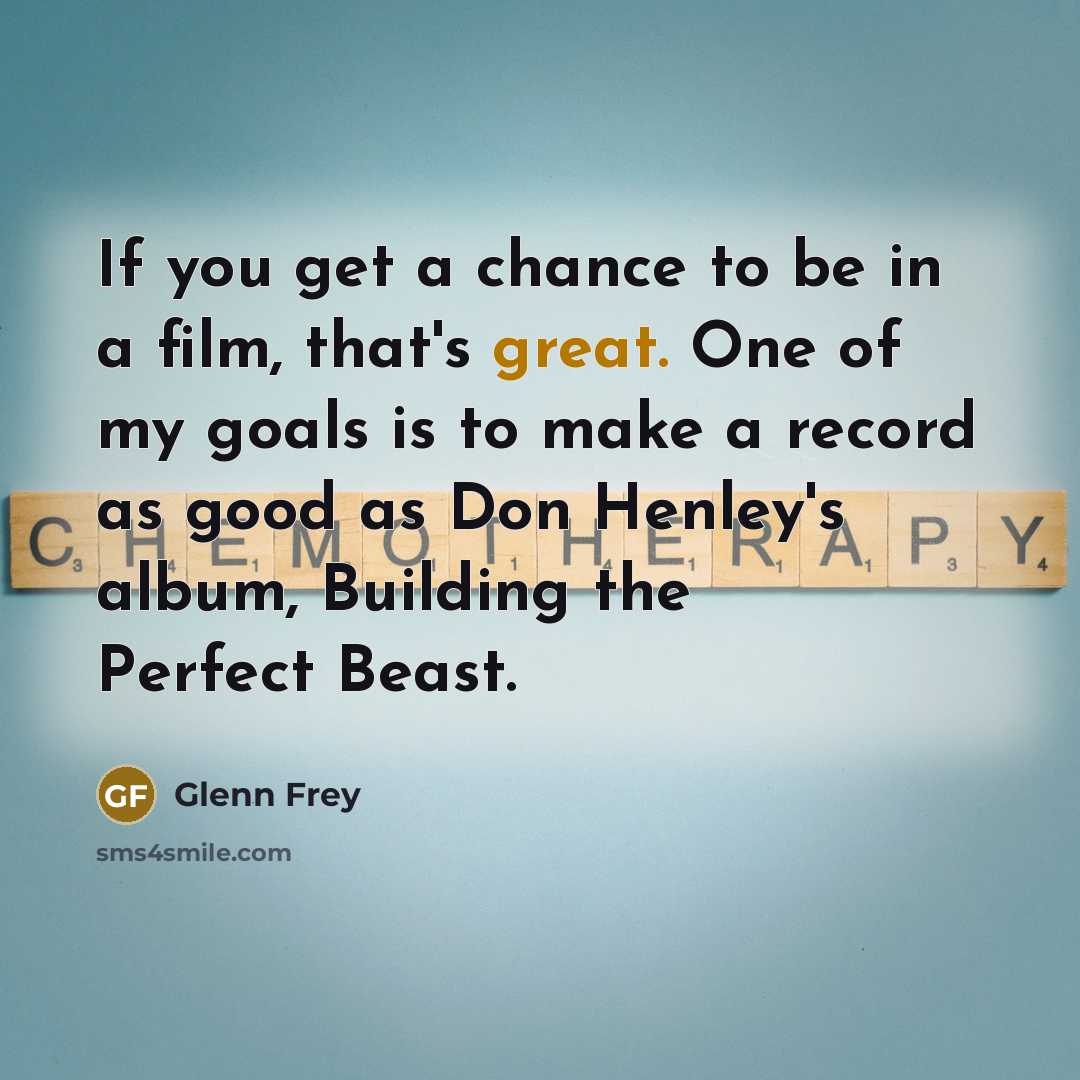 “If you get a chance to be in a film,…” quote by Glenn Frey