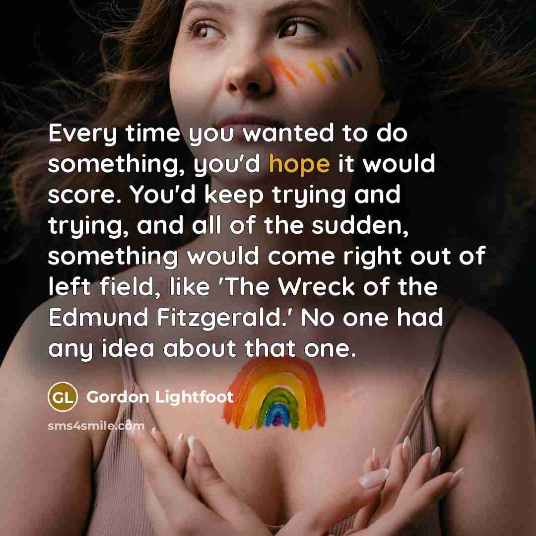 “Every time you wanted to do something, you'd hope it…” quote by Gordon Lightfoot