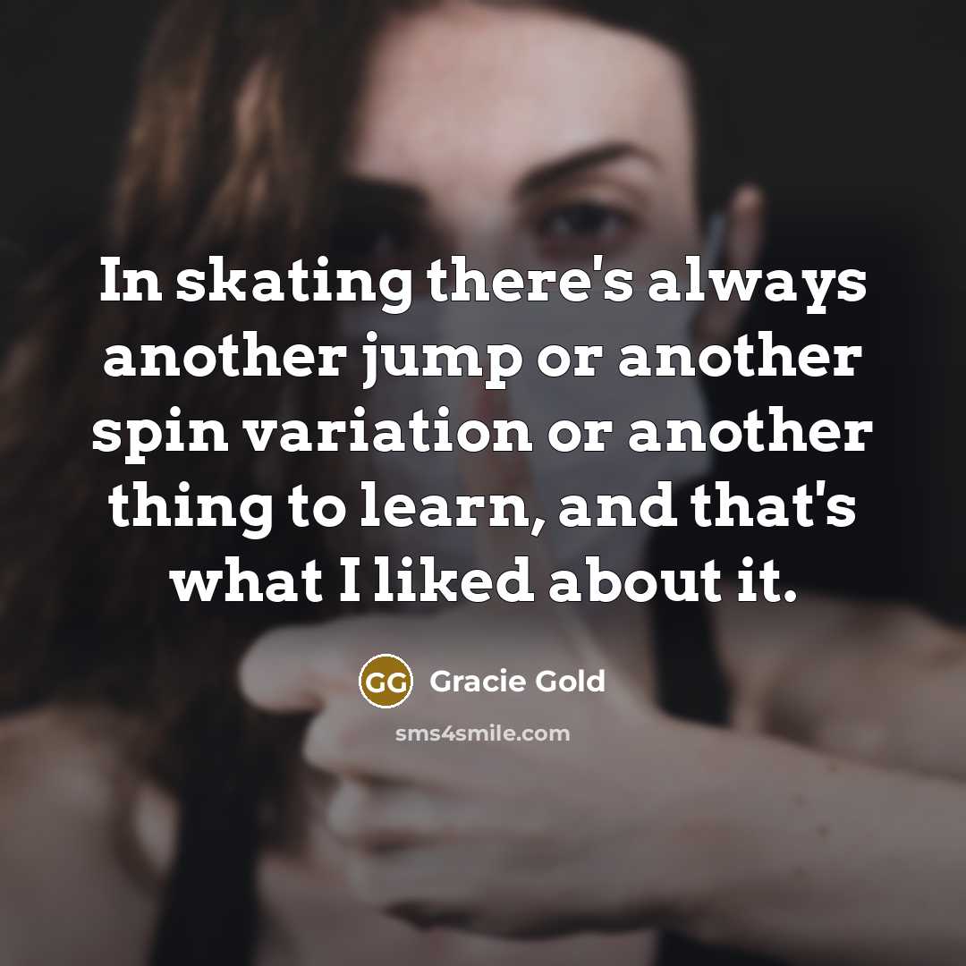“In skating there's always another jump or another spin variation…” quote by Gracie Gold