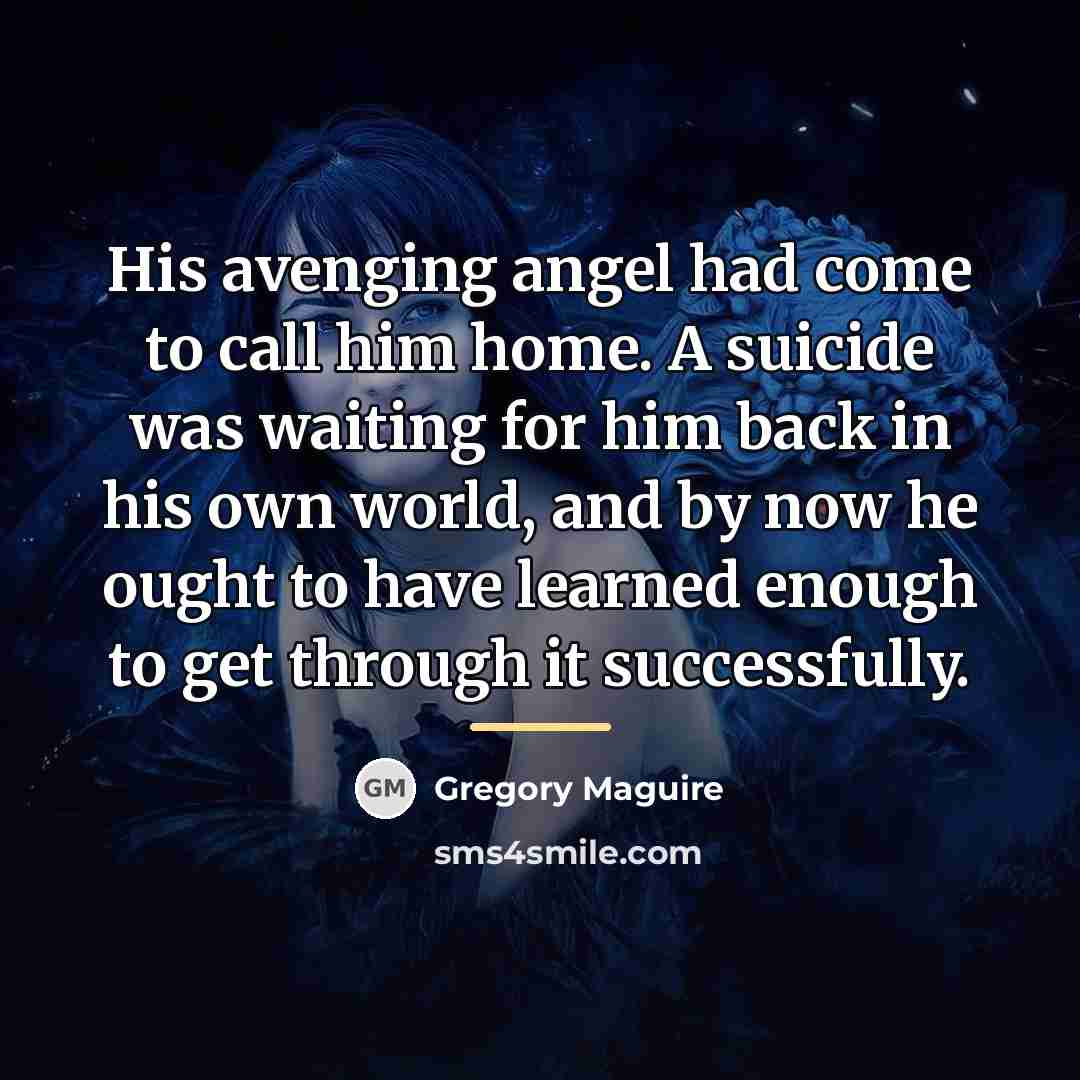 “His avenging angel had come to call him home. A…” quote by Gregory Maguire