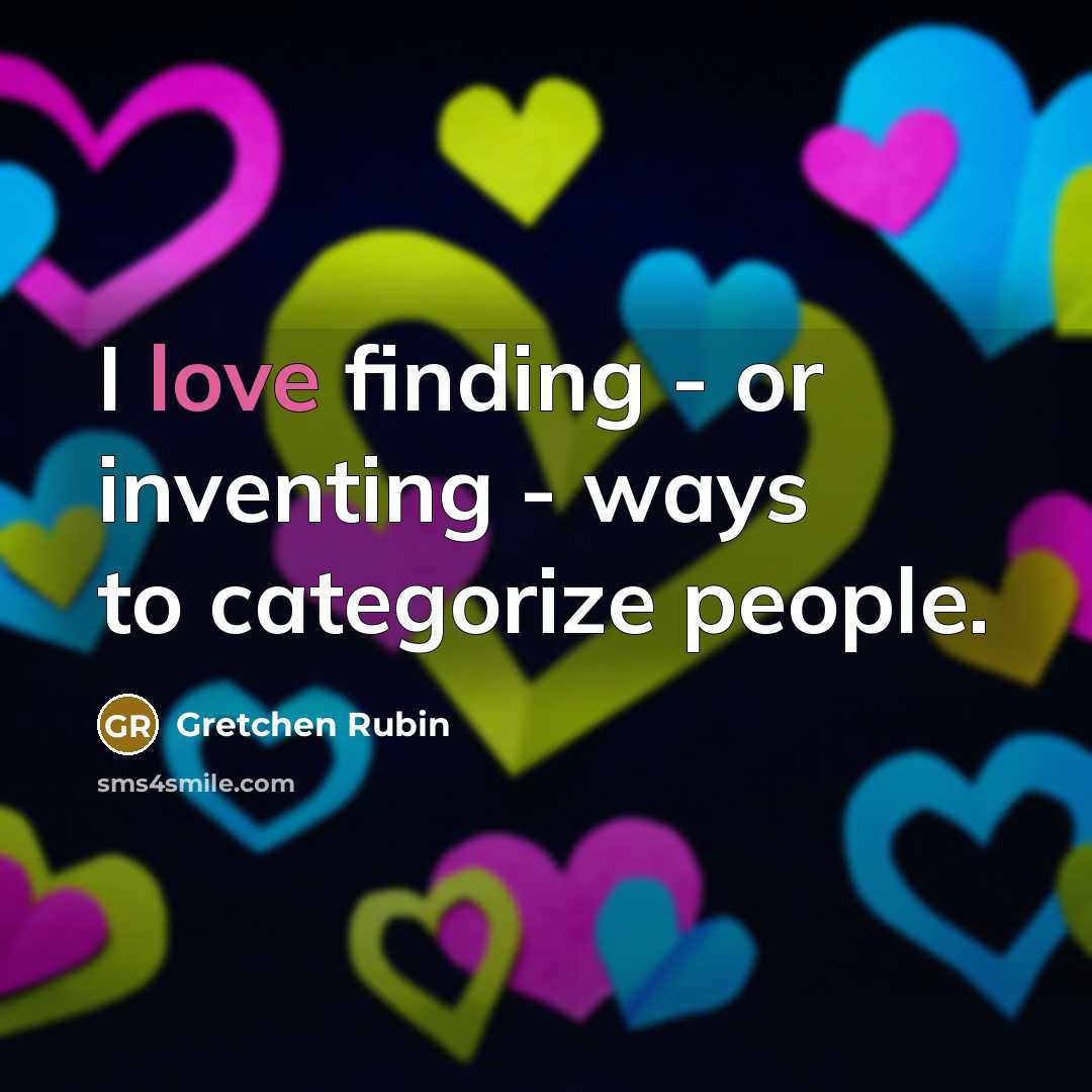 “I love finding - or inventing - ways to categorize…” quote by Gretchen Rubin