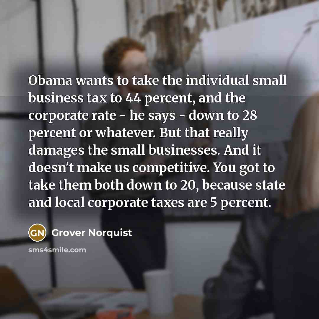 “Obama wants to take the individual small business tax to…” quote by Grover Norquist