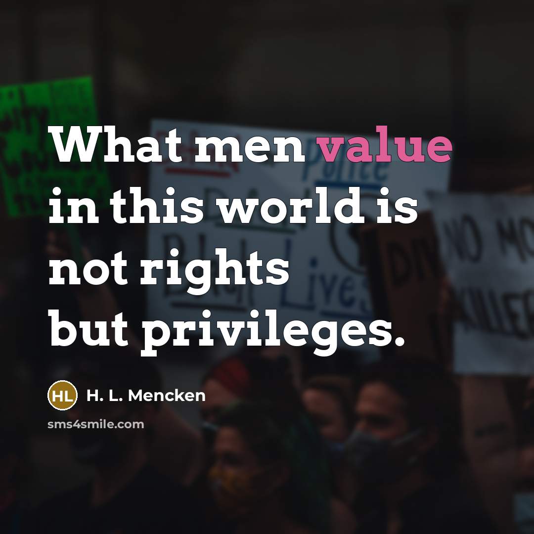 “What men value in this world is not rights but…” quote by H. L. Mencken