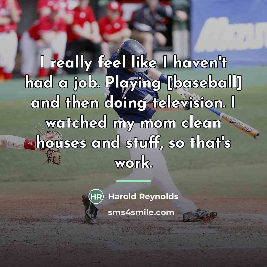 “I really feel like I haven't had a job. Playing…” quote by Harold Reynolds