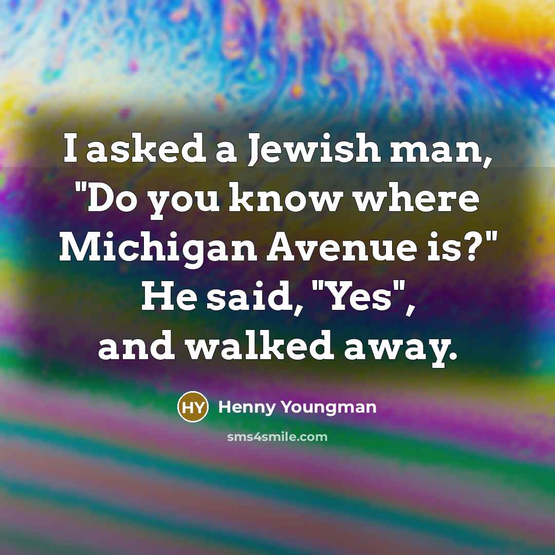 “I asked a Jewish man, "Do you know where Michigan…” quote by Henny Youngman