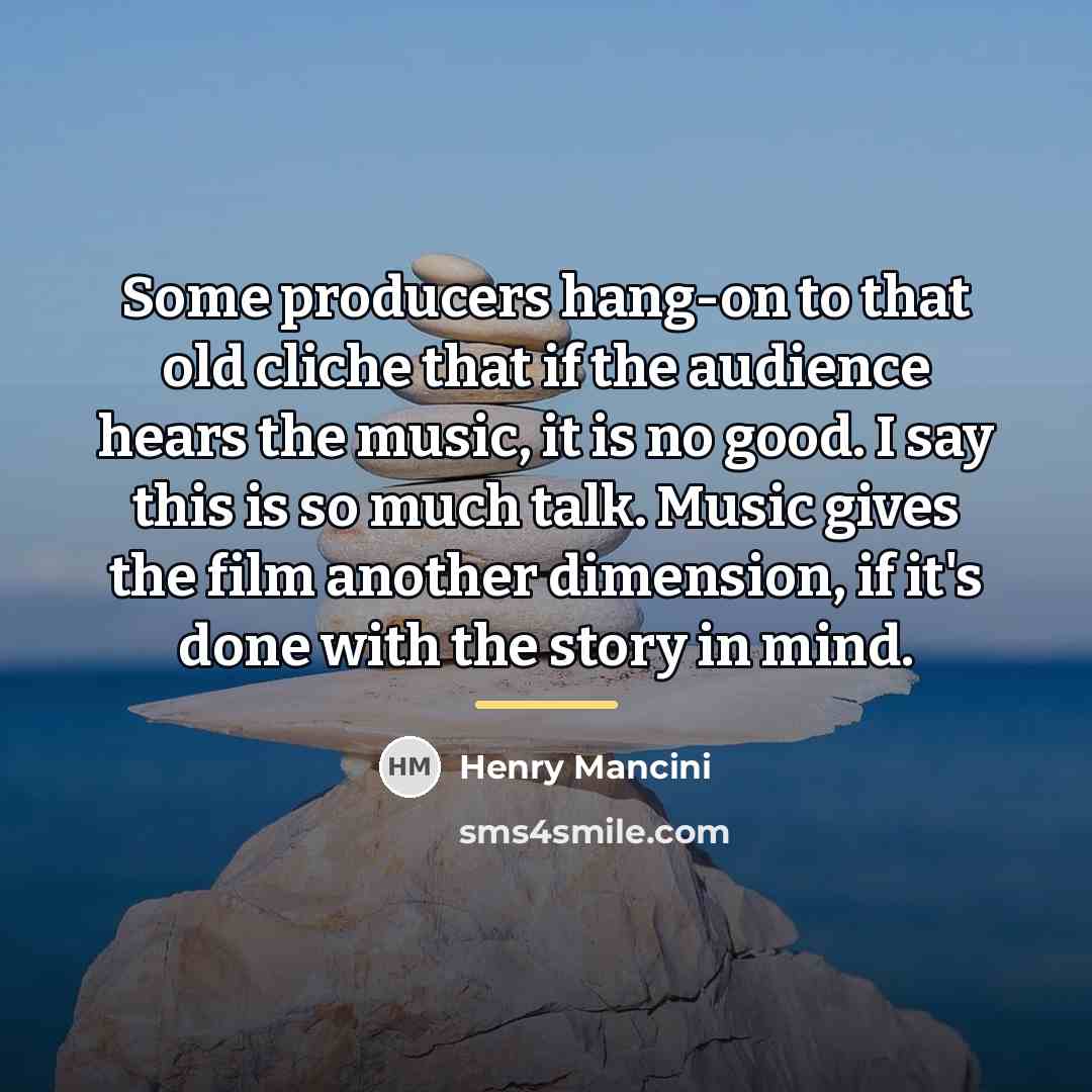 “Some producers hang-on to that old cliche that if the…” quote by Henry Mancini