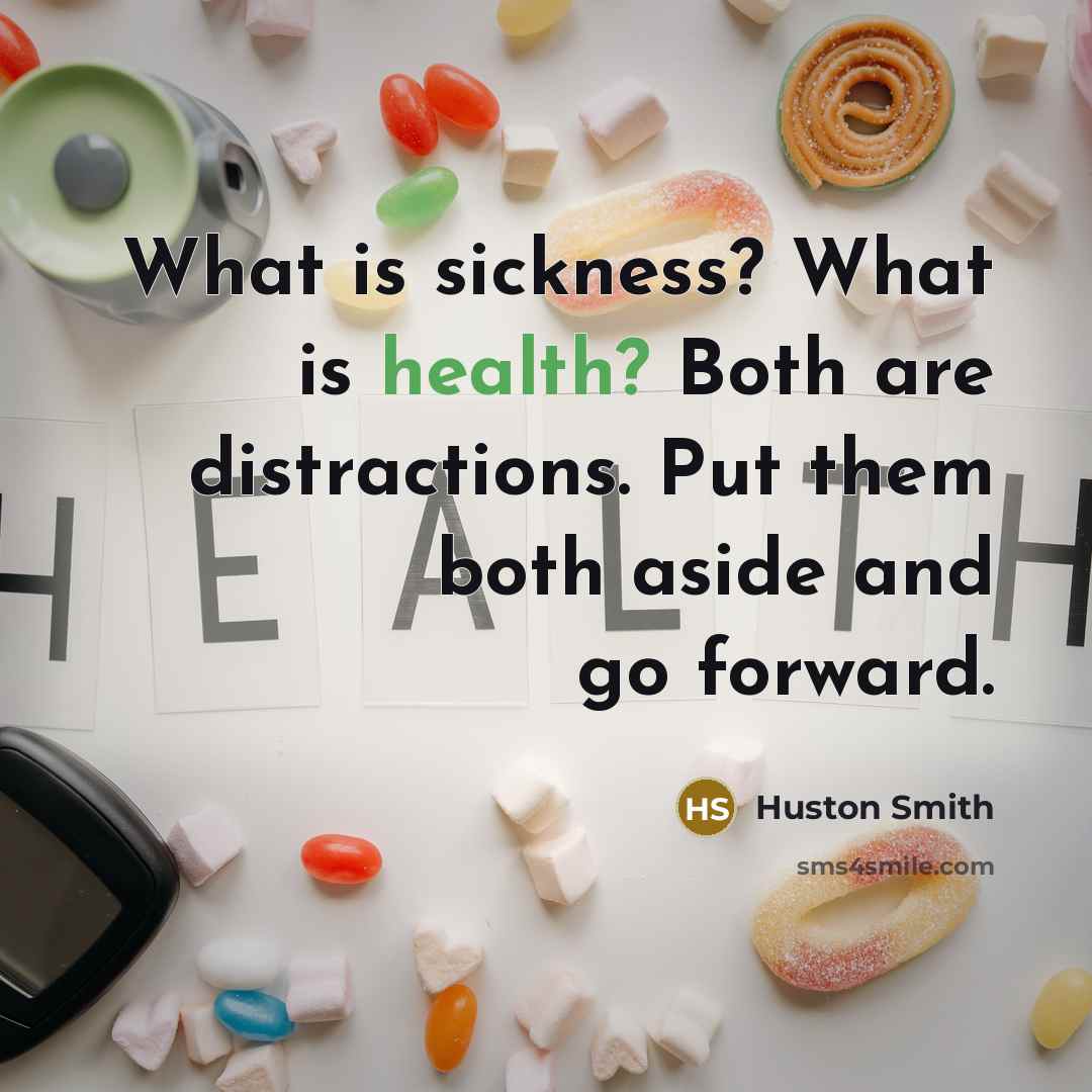 “What is sickness? What is health? Both are distractions. Put…” quote by Huston Smith