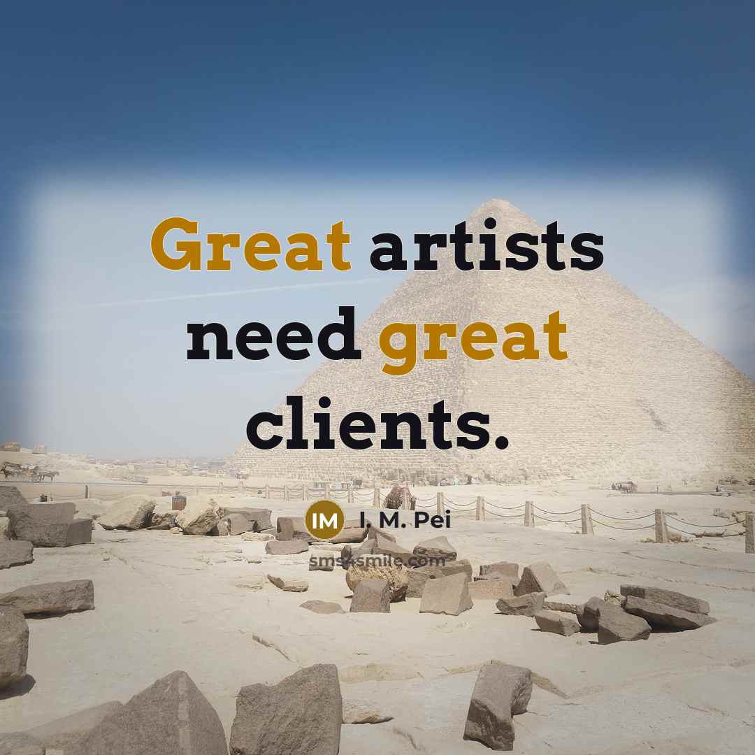 “Great artists need great clients.…” quote by I. M. Pei