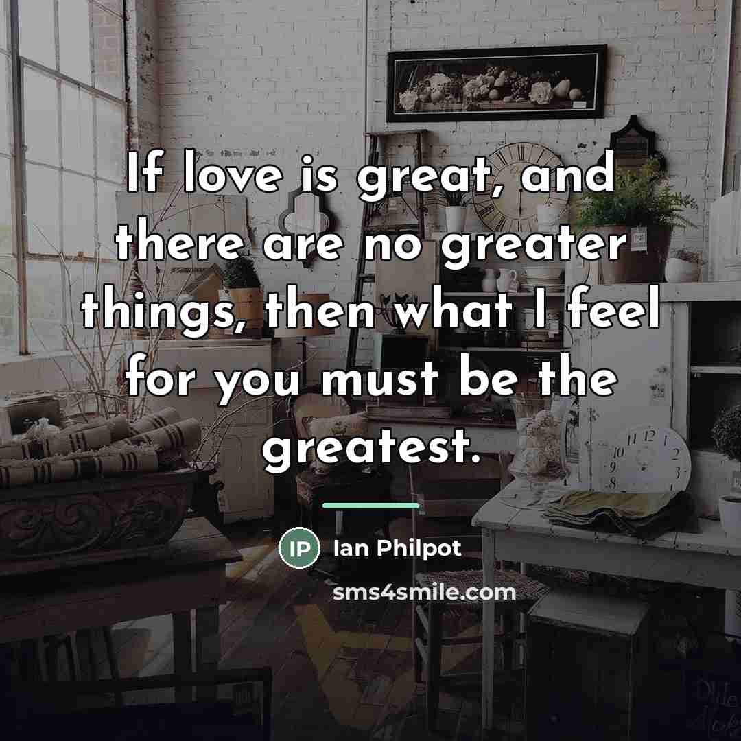 “If love is great, and there are no greater things,…” quote by Ian Philpot