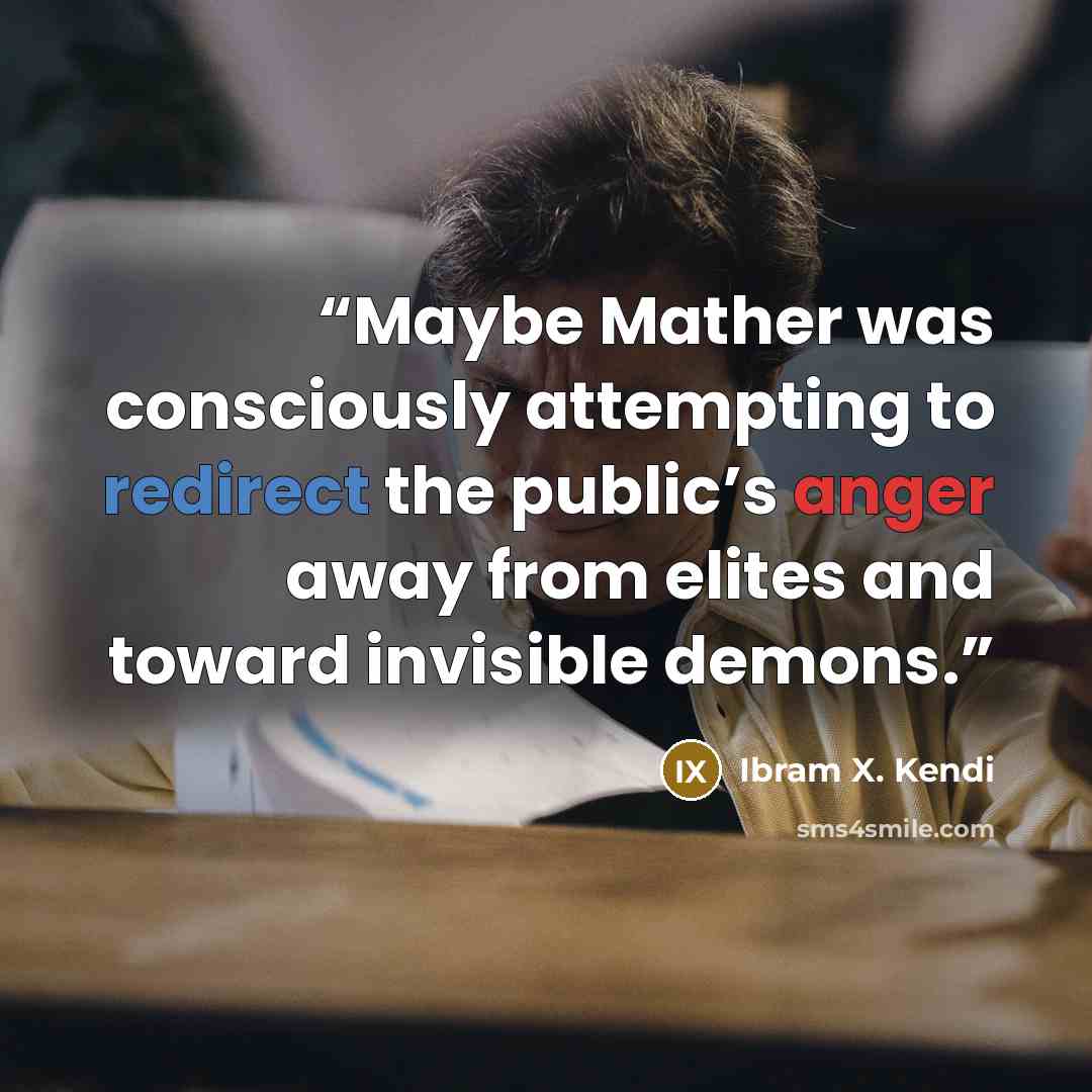 “Maybe Mather was consciously attempting to redirect the public’s anger away from elites and toward invisible demons.” quote by Ibram X. Kendi
