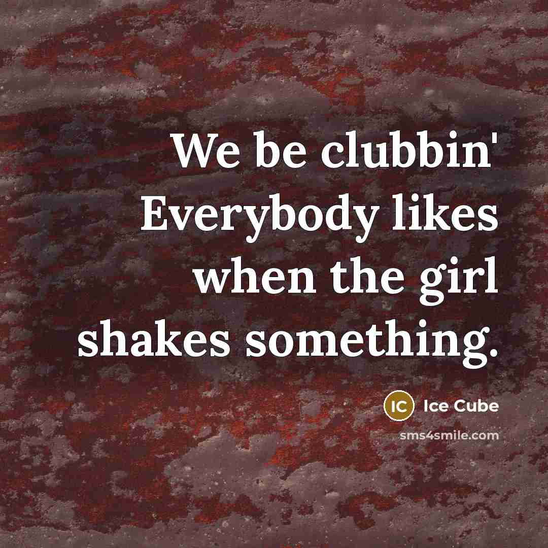 “We be clubbin' Everybody likes when the girl shakes something.…” quote by Ice Cube