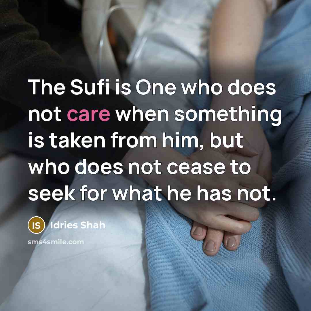 “The Sufi is One who does not care when something…” quote by Idries Shah
