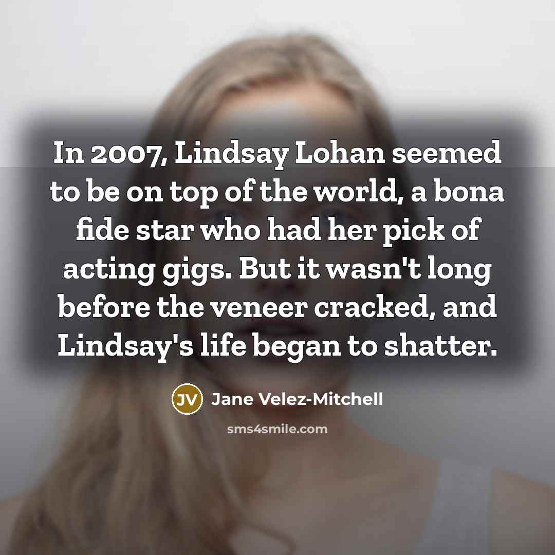 “In 2007, Lindsay Lohan seemed to be on top of…” quote by Jane Velez-Mitchell