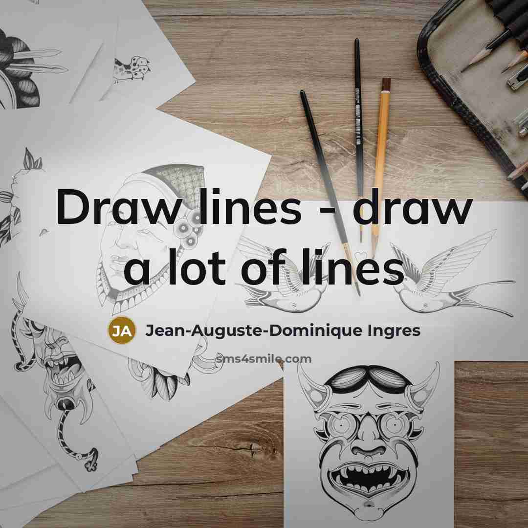 “Draw lines - draw a lot of lines…” quote by Jean-Auguste-Dominique Ingres