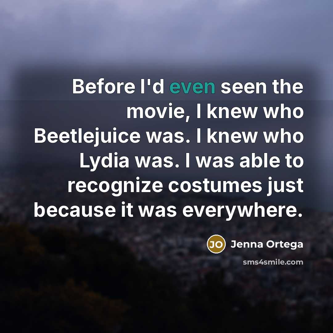 “Before I'd even seen the movie, I knew who Beetlejuice…” quote by Jenna Ortega