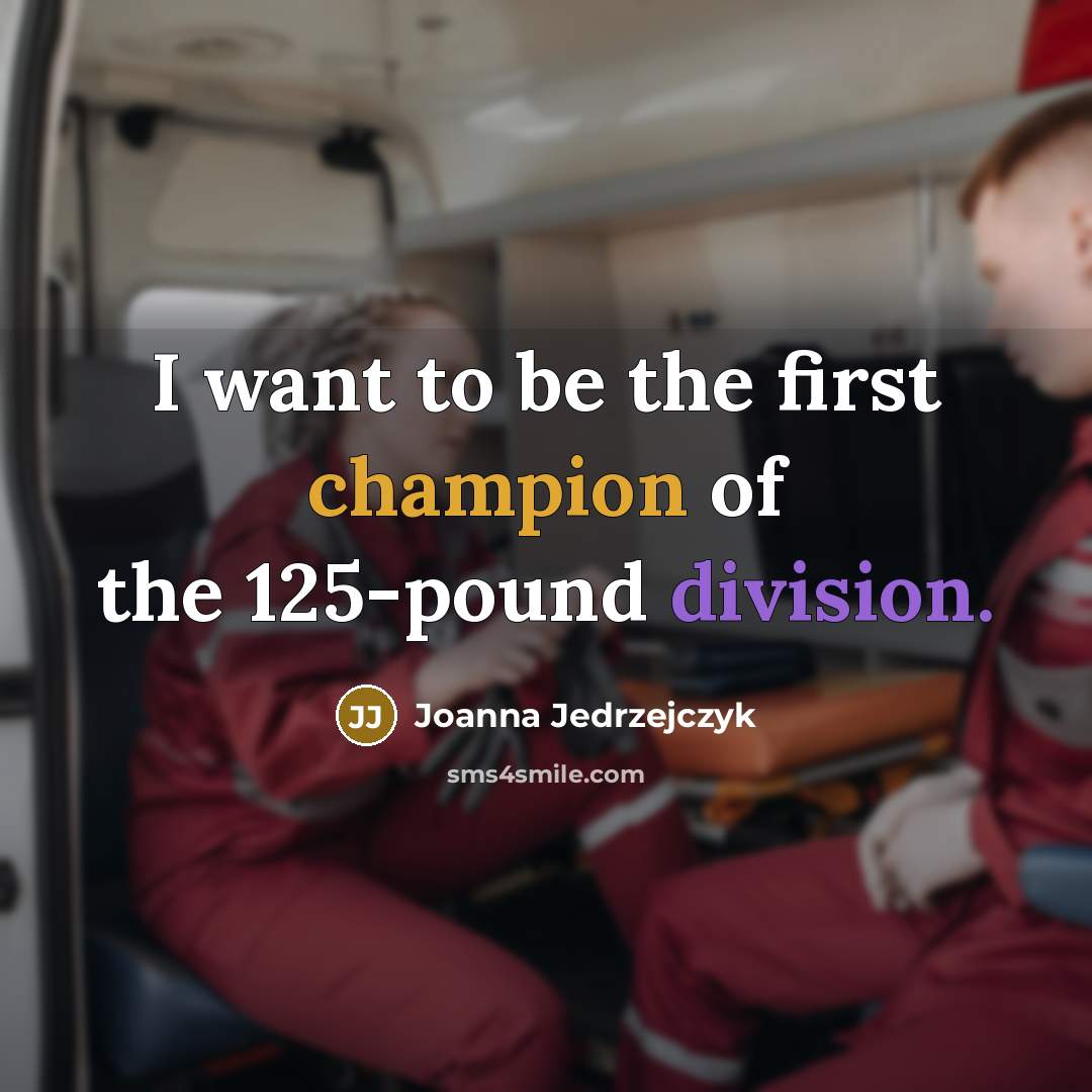 “I want to be the first champion of the 125-pound…” quote by Joanna Jedrzejczyk
