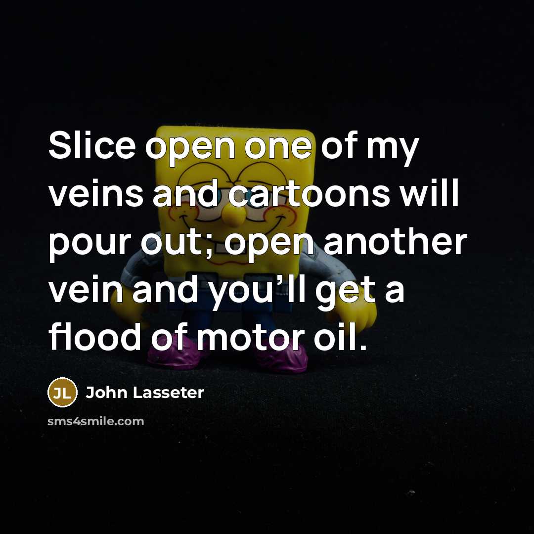 “Slice open one of my veins and cartoons will pour…” quote by John Lasseter
