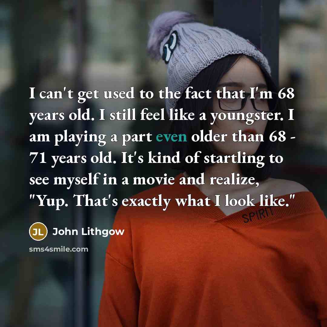 “I can't get used to the fact that I'm 68…” quote by John Lithgow