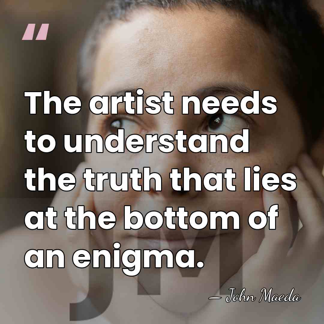 The artist needs to understand the truth that lies at the bottom&hellip; - John Maeda