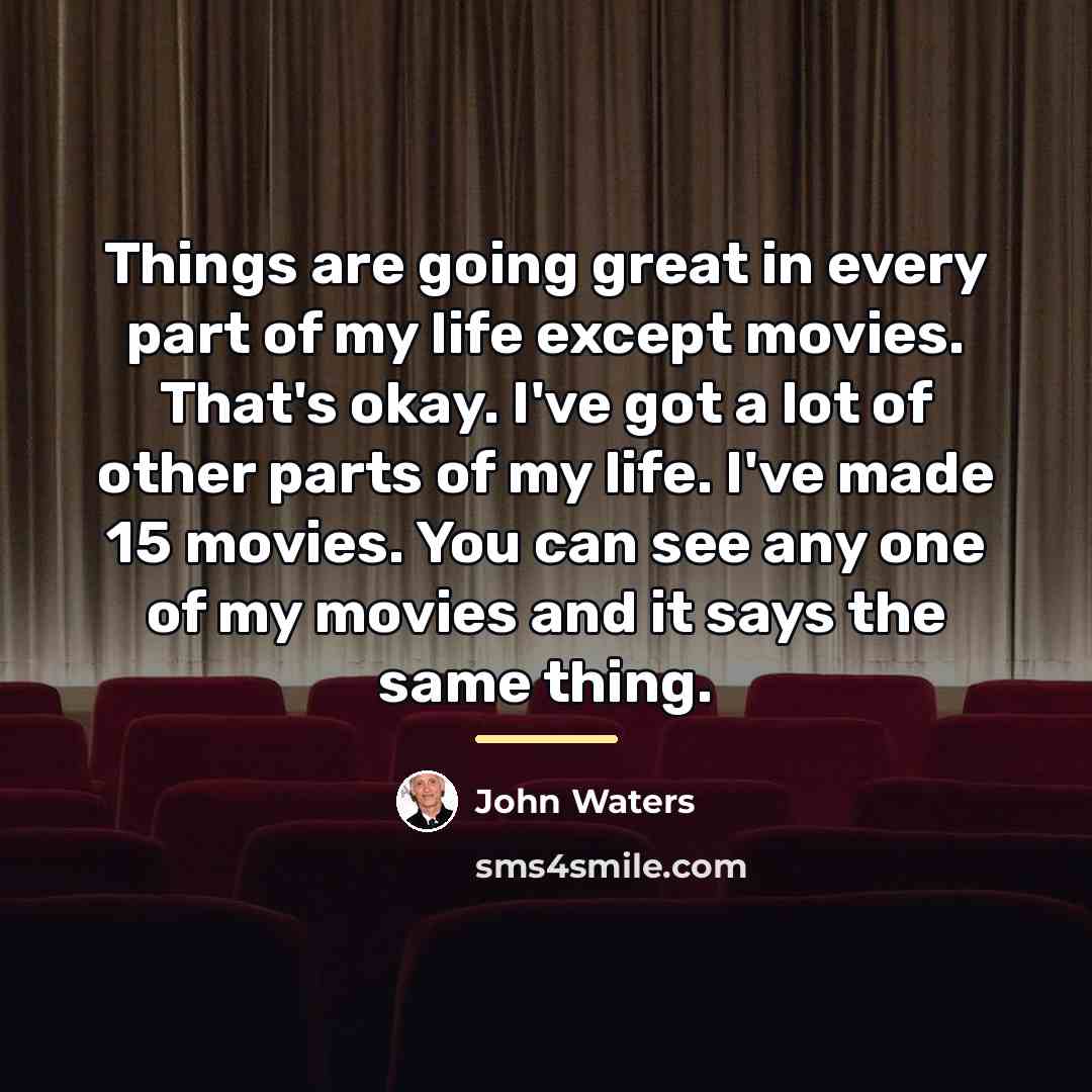 “Things are going great in every part of my life…” quote by John Waters