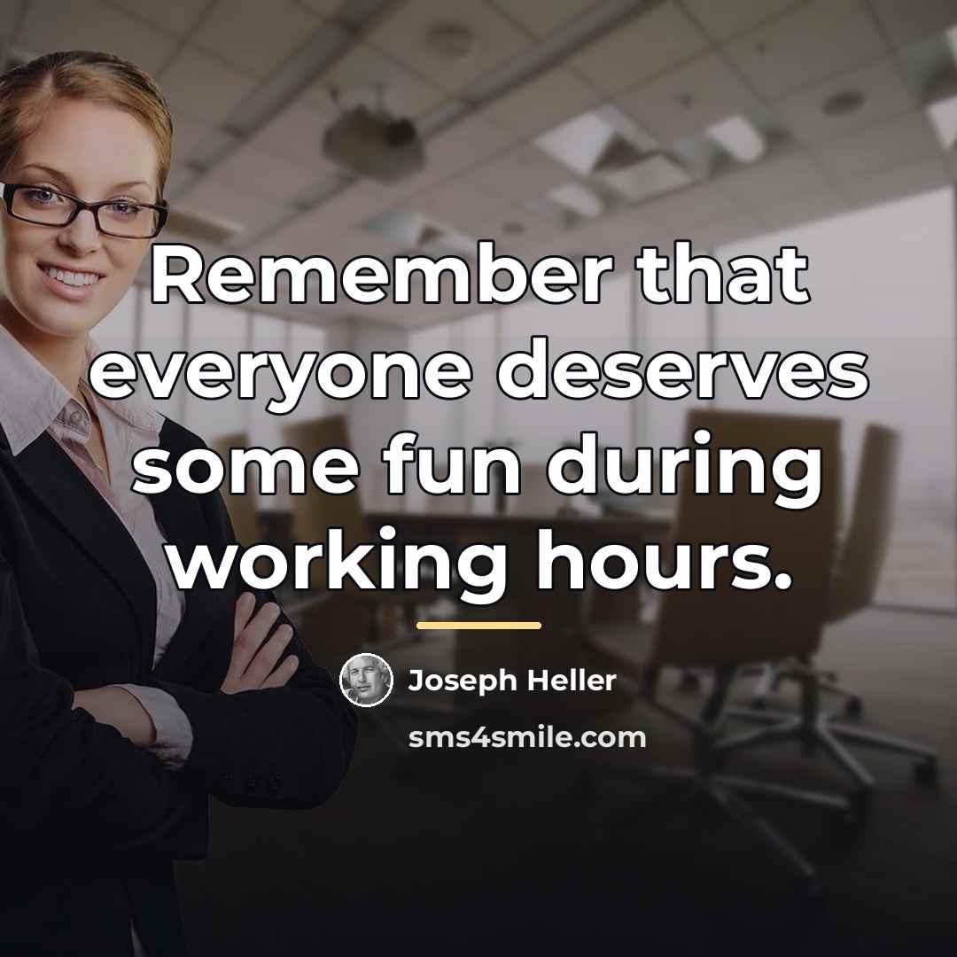 “Remember that everyone deserves some fun during working hours.…” quote by Joseph Heller