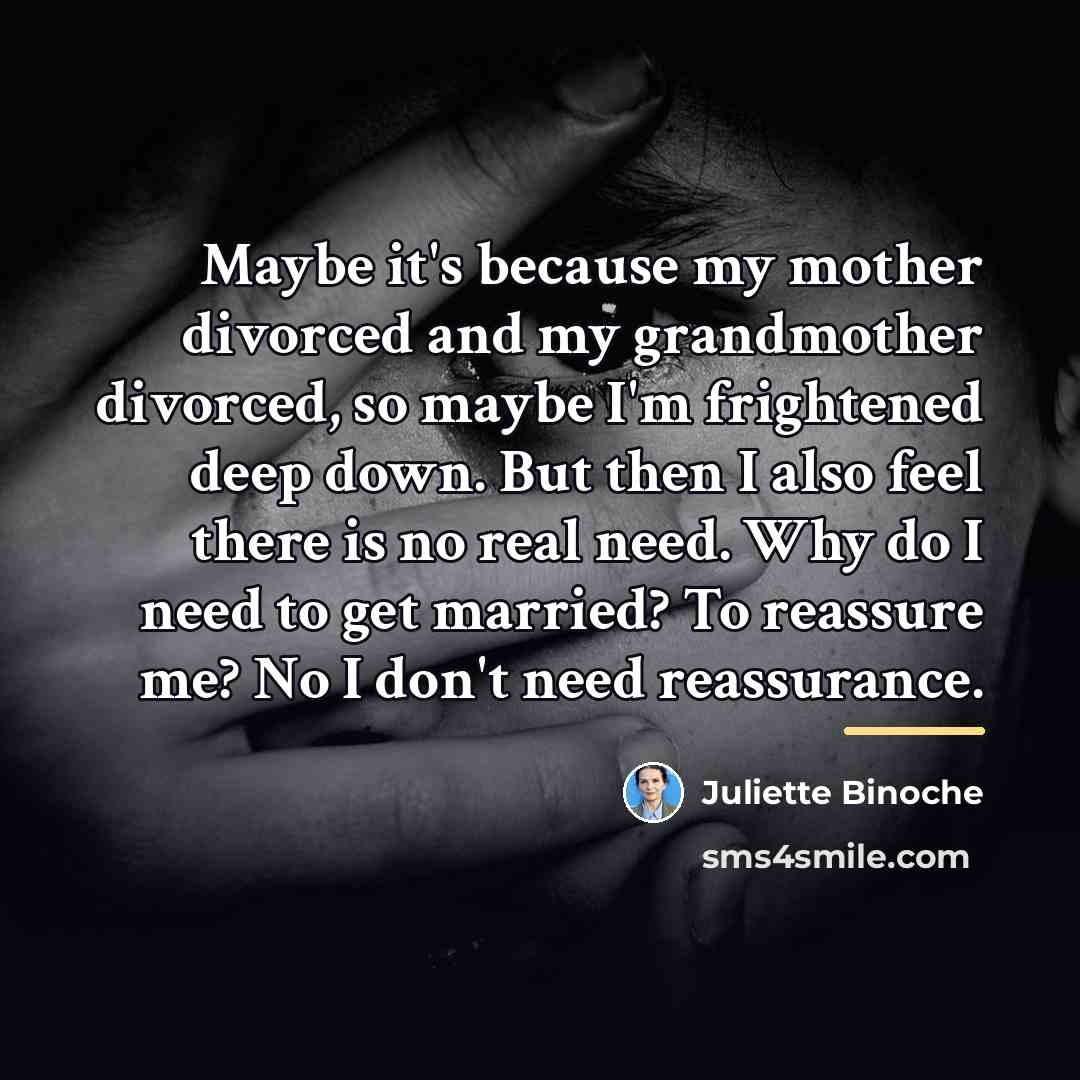 “Maybe it's because my mother divorced and my grandmother divorced,…” quote by Juliette Binoche