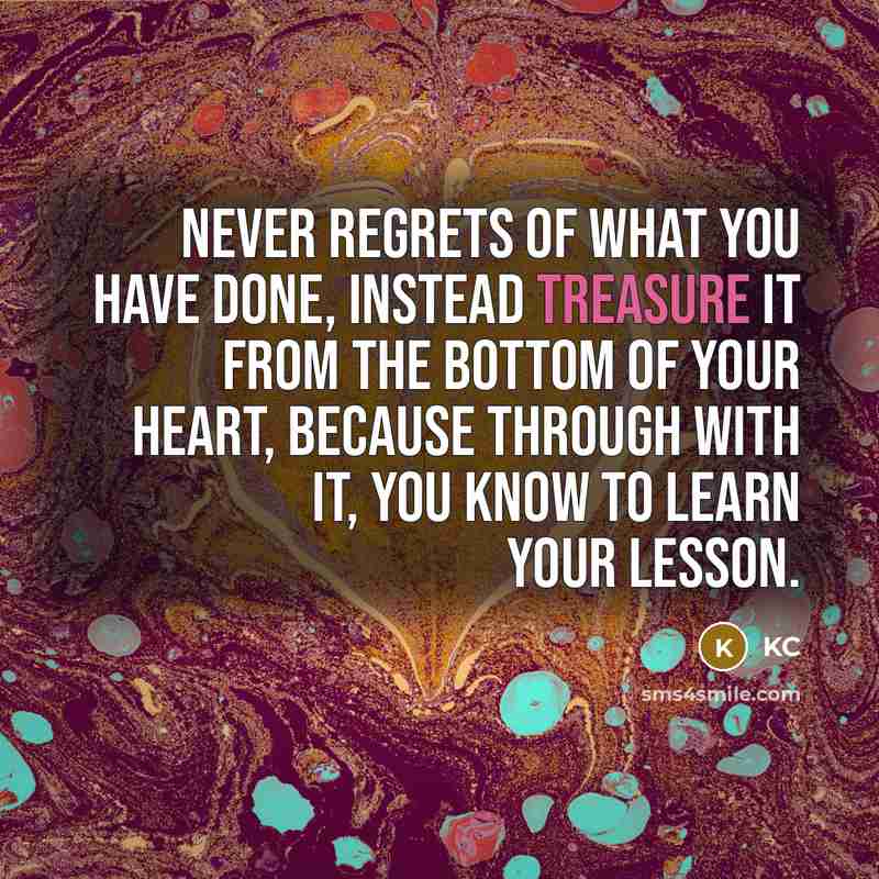 “Never regrets of what you have done, instead treasure it…” quote by KC