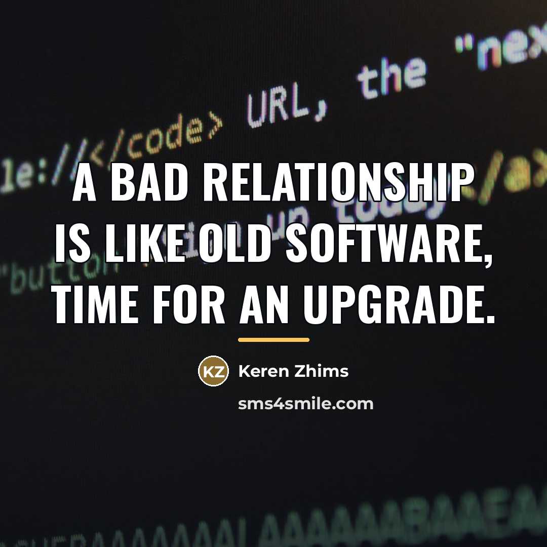 “A BAD Relationship is like old software, time for an…” quote by Keren Zhims