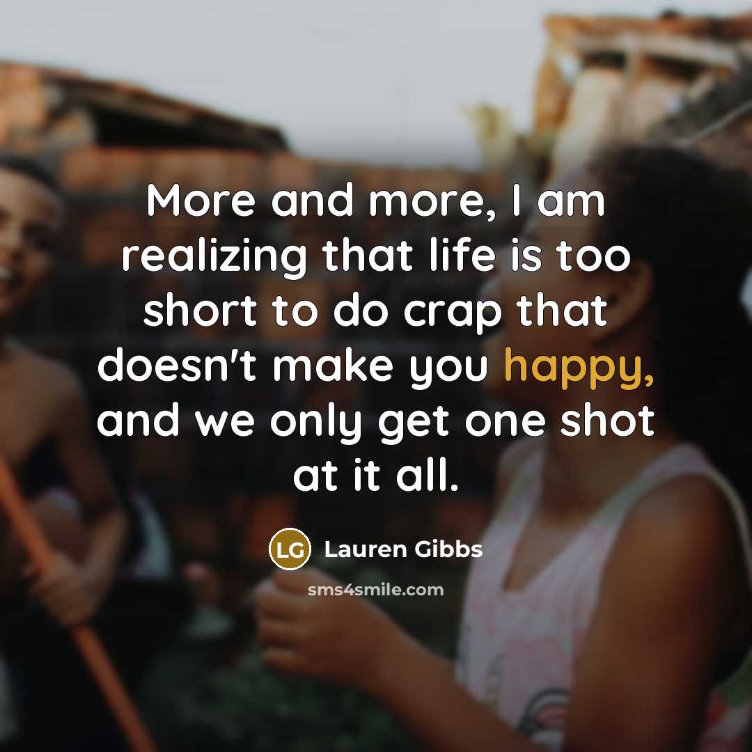 “More and more, I am realizing that life is too…” quote by Lauren Gibbs