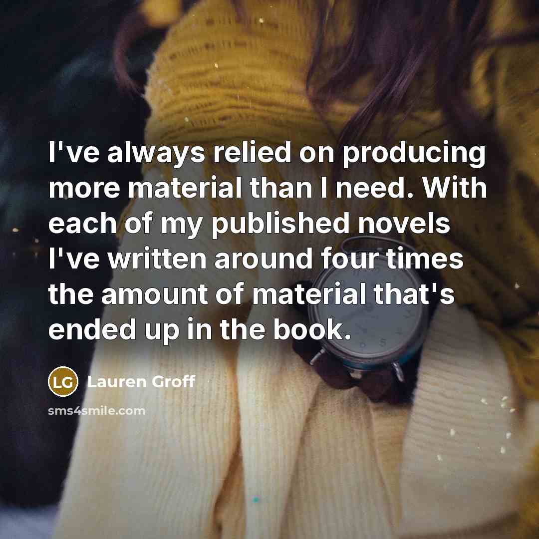 “I've always relied on producing more material than I need.…” quote by Lauren Groff