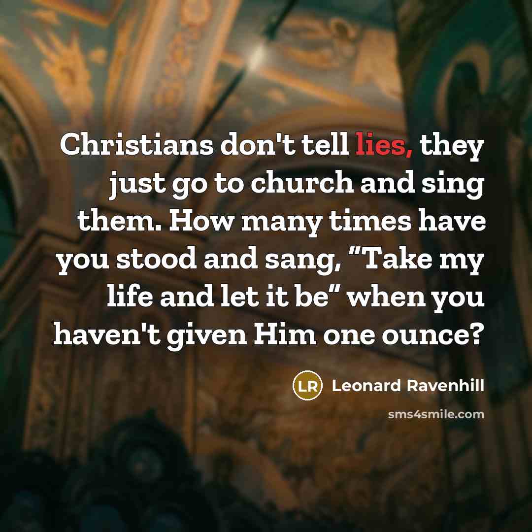 “Christians don't tell lies, they just go to church and…” quote by Leonard Ravenhill