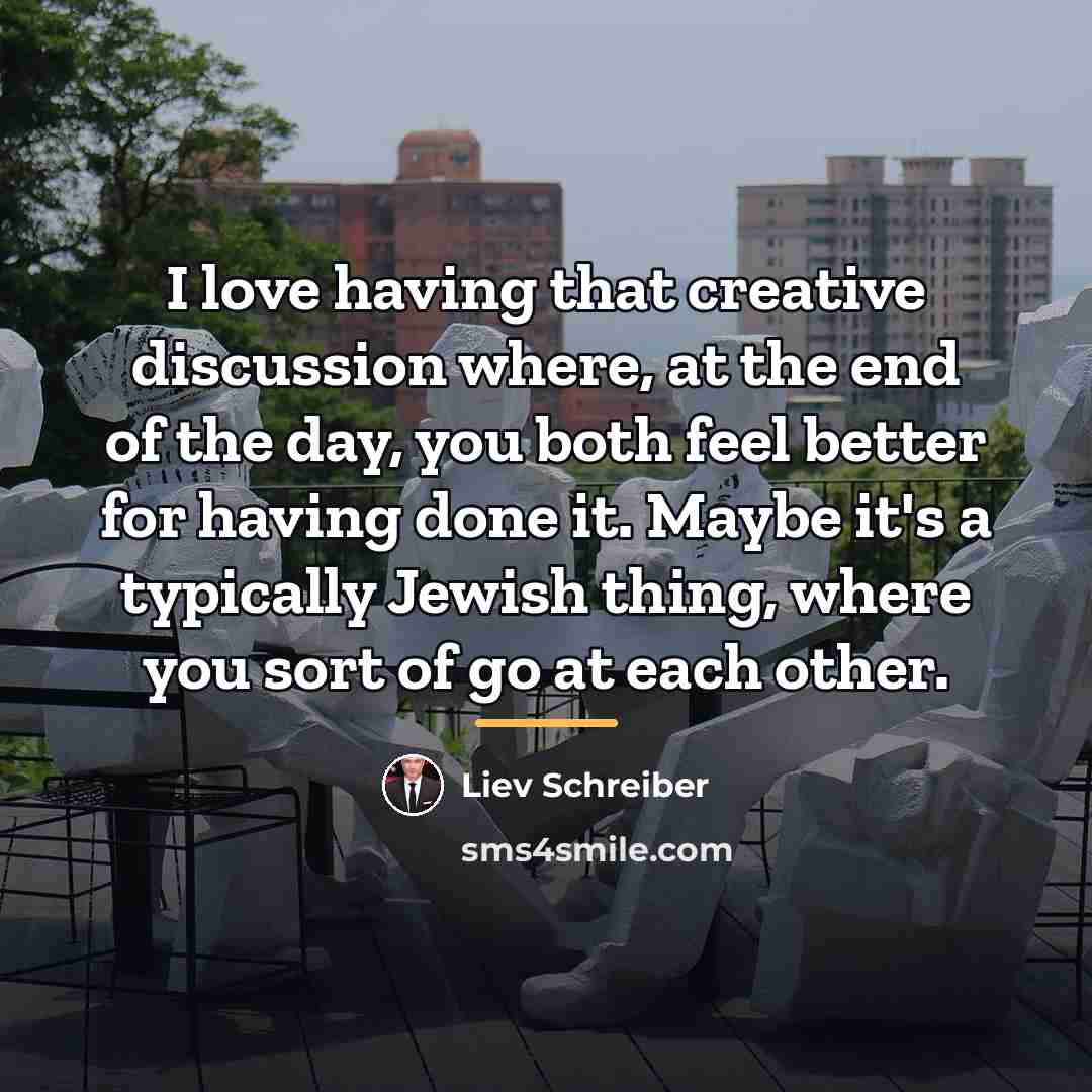 “I love having that creative discussion where, at the end…” quote by Liev Schreiber