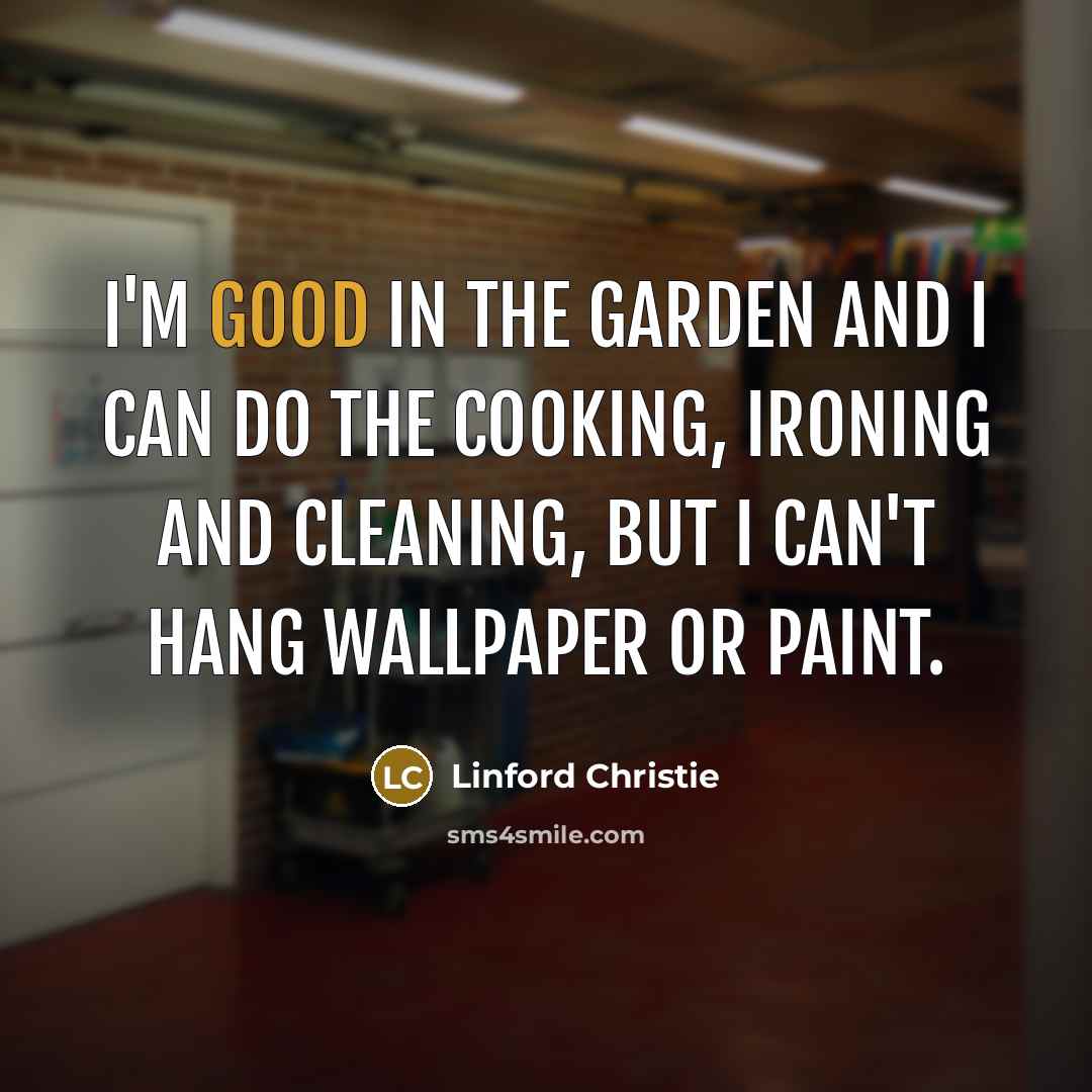 “I'm good in the garden and I can do the…” quote by Linford Christie