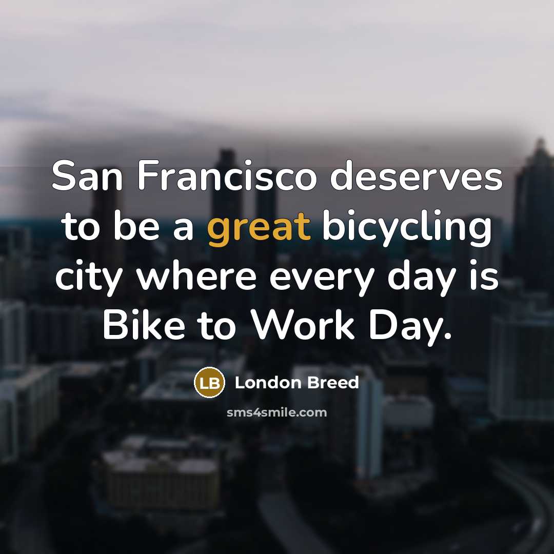 “San Francisco deserves to be a great bicycling city where every day is Bike to Work Day.” quote by London Breed