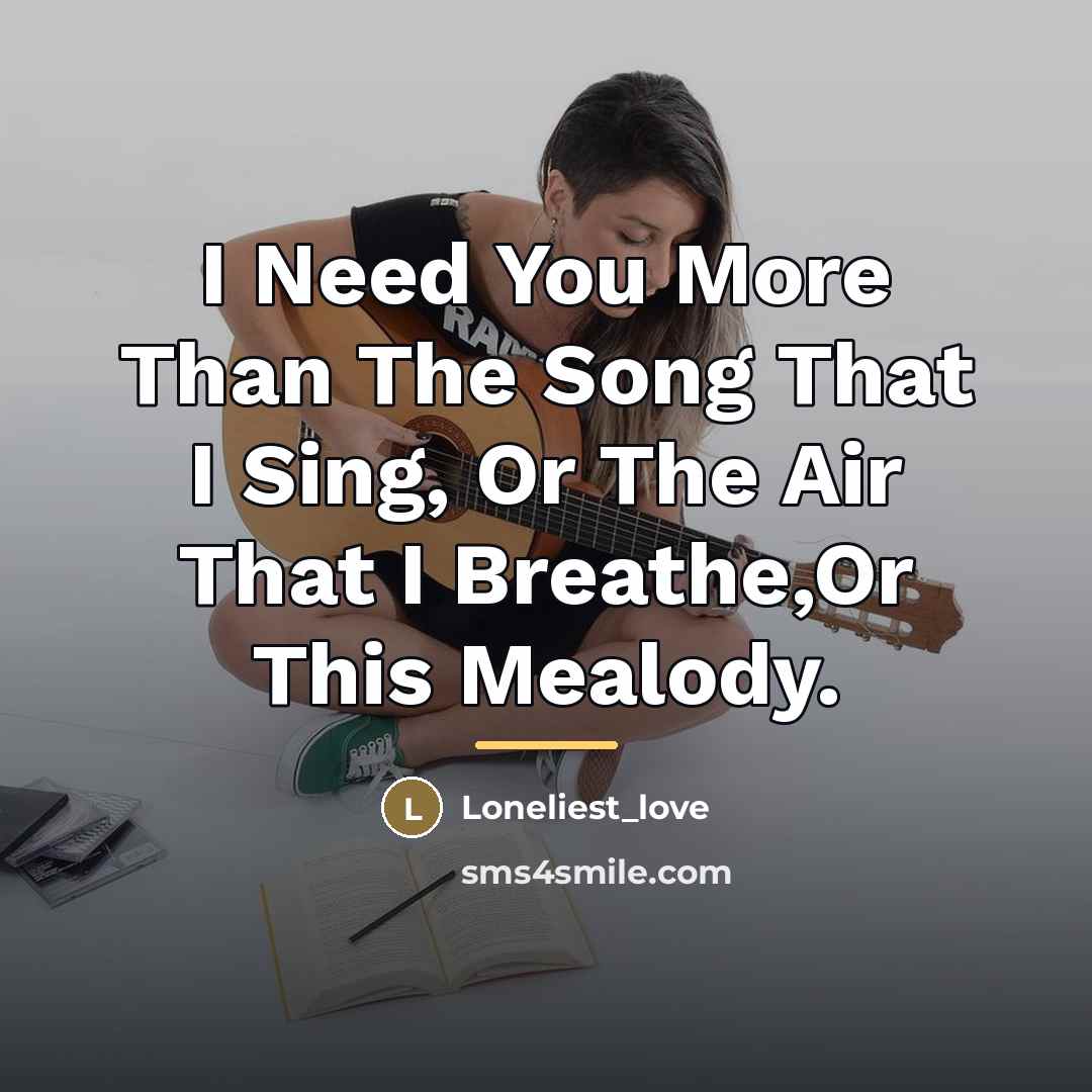 “I Need You More Than The Song That I Sing,…” quote by Loneliest_love