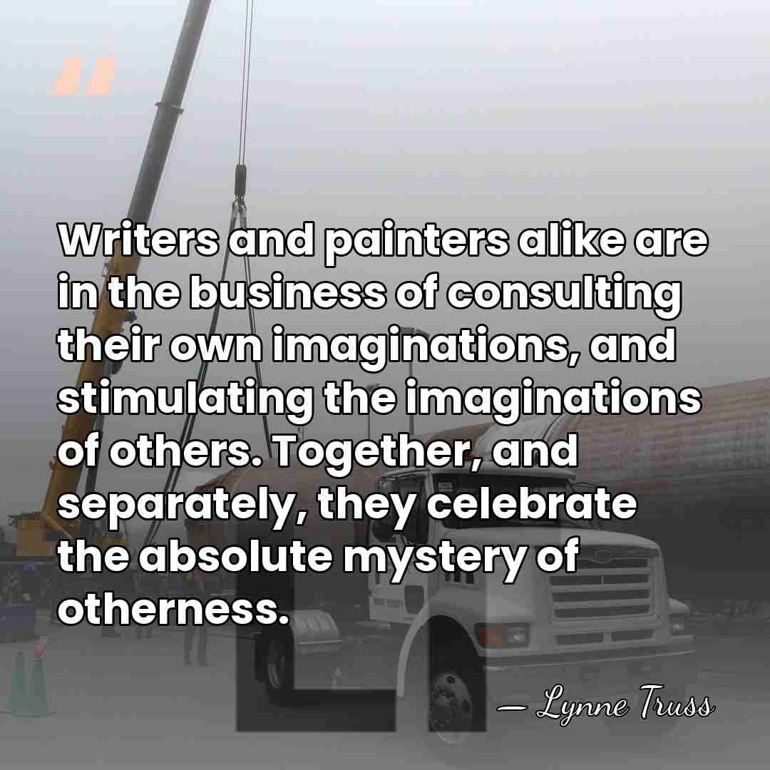 Writers and painters alike are in the business of consulting their own&hellip; - Lynne Truss