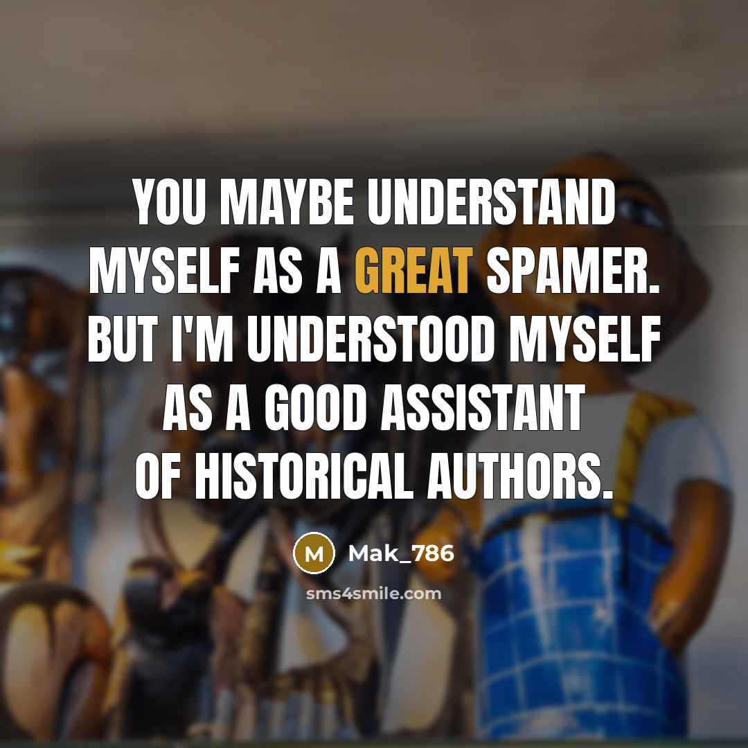 “You maybe understand myself as a great spamer. But I'm…” quote by Mak_786