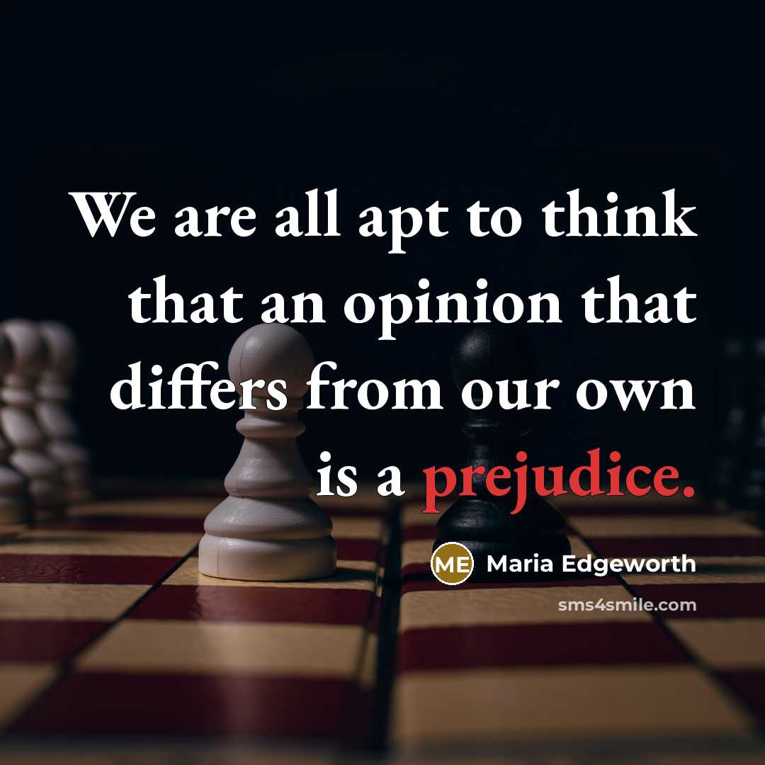 “We are all apt to think that an opinion that differs from our own is a prejudice.” quote by Maria Edgeworth