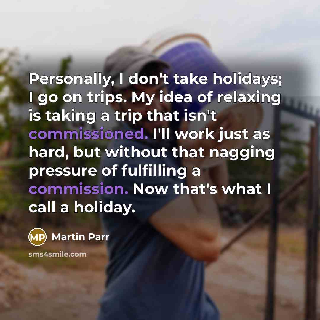 “Personally, I don't take holidays; I go on trips. My…” quote by Martin Parr