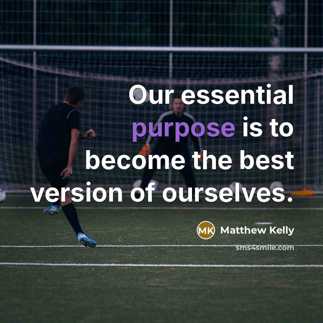 “Our essential purpose is to become the best version of…” quote by Matthew Kelly