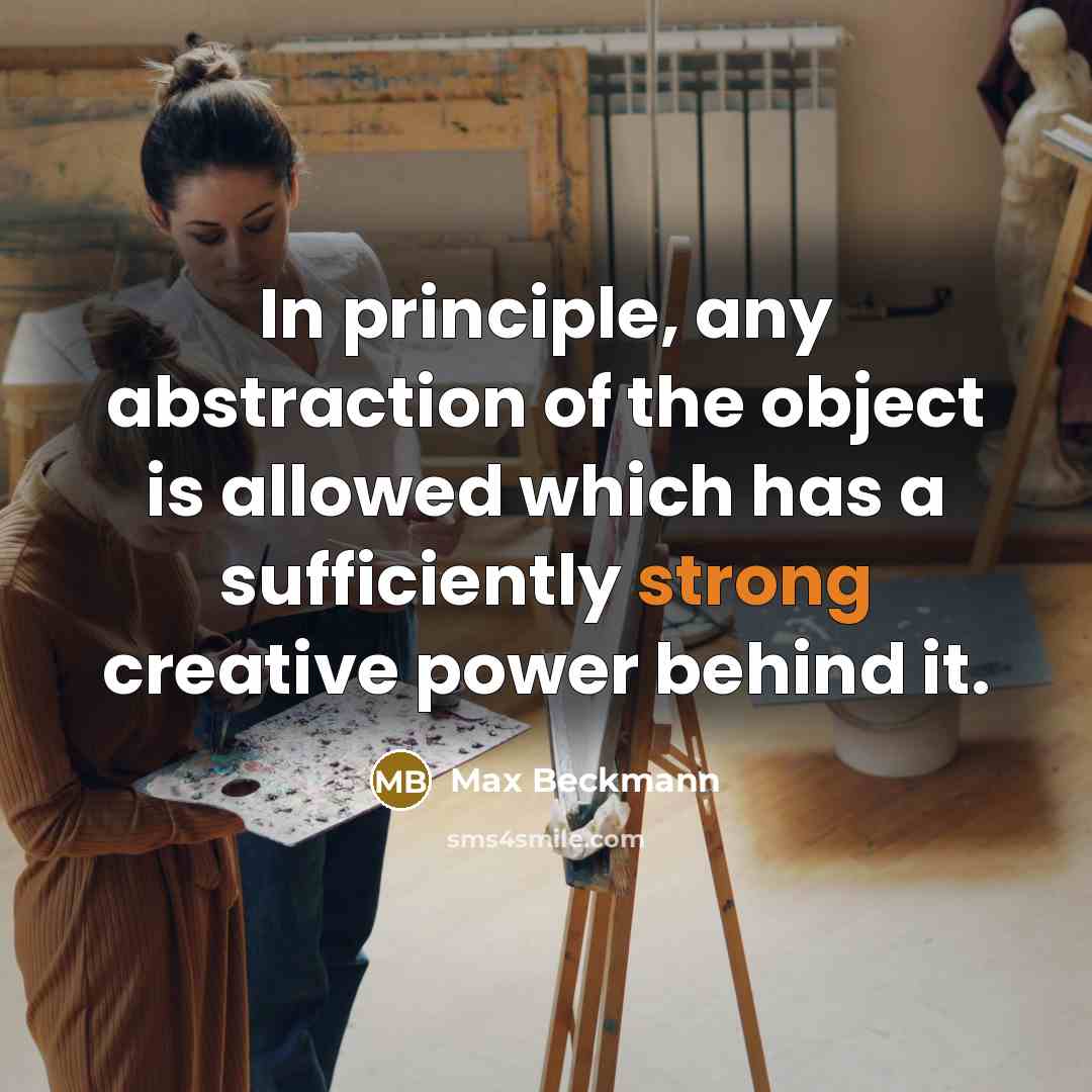 “In principle, any abstraction of the object is allowed which…” quote by Max Beckmann