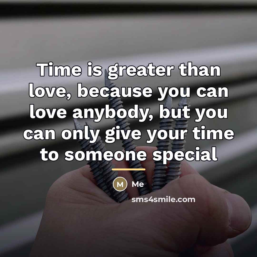 “Time is greater than love, because you can love anybody,…” quote by Me