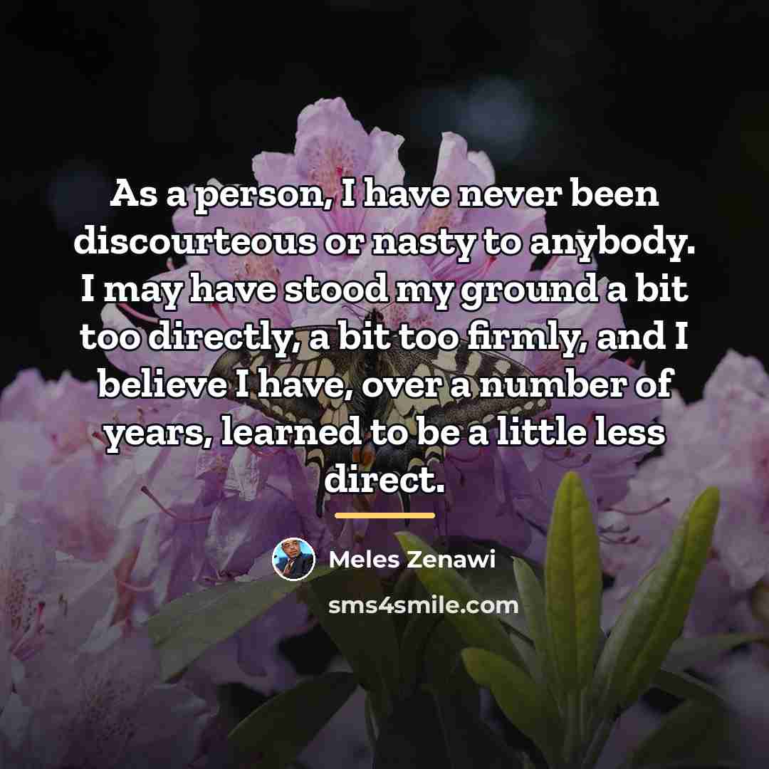“As a person, I have never been discourteous or nasty…” quote by Meles Zenawi