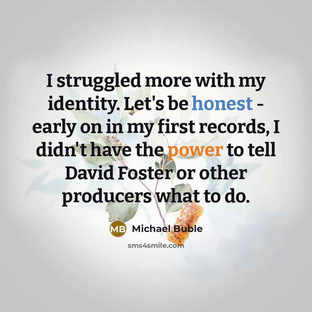 “I struggled more with my identity. Let's be honest -…” quote by Michael Buble